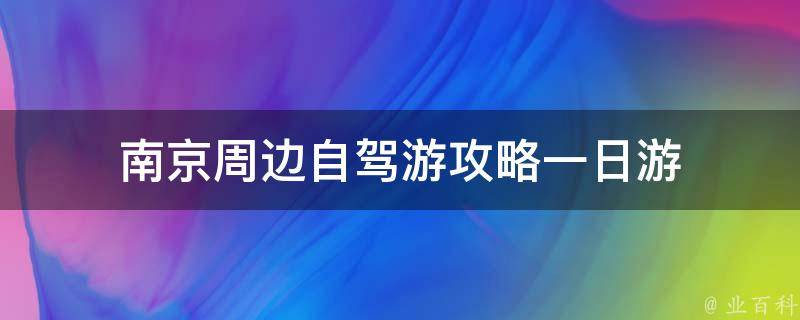 南京周边自驾游攻略一日游(热门景点推荐)