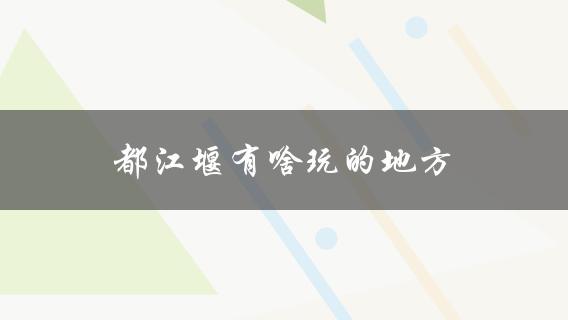 都江堰有啥玩的地方(推荐10个必去景点)